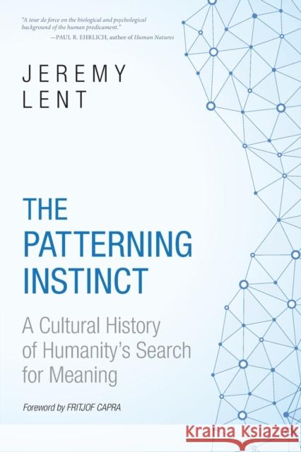 The Patterning Instinct: A Cultural History of Humanity's Search for Meaning Jeremy Lent Fritjof Capra 9781633887596 Prometheus Books