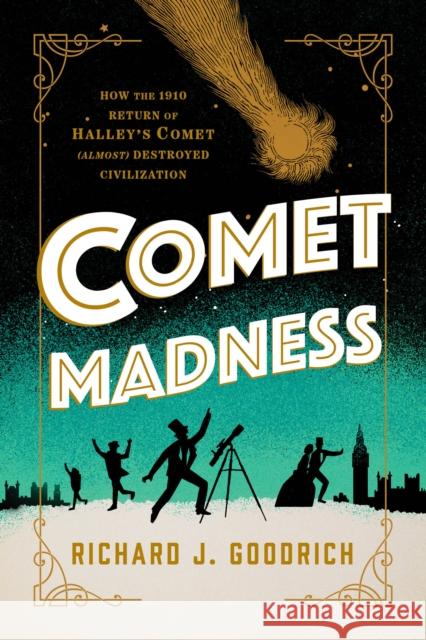 Comet Madness: How the 1910 Return of Halley's Comet (Almost) Destroyed Civilization Goodrich, Richard J. 9781633888562 Prometheus Books