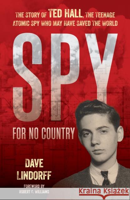 Spy for No Country: The Story of Ted Hall, the Teenage Atomic Spy Who May Have Saved the World Dave Lindorff 9781633888951 Prometheus Books