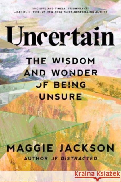 Uncertain: The Wisdom and Wonder of Being Unsure Maggie Jackson 9781633889187 Prometheus Books