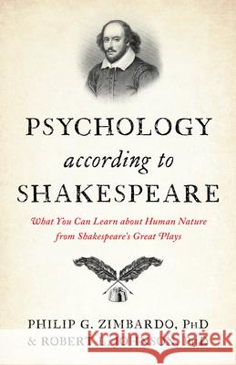 Psychology According to Shakespeare: What You Can Learn about Human Nature from Shakespeare’s Great Plays Robert L., Ph.D, Founder, BET Johnson 9781633889606 Prometheus Books