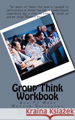 Group Think Workbook: How To Make Better Decisions Holland, Jody N. 9781633900400