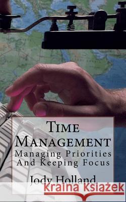 Time Management: Managing Priorities And Keeping Focus Holland, Jody N. 9781633900431