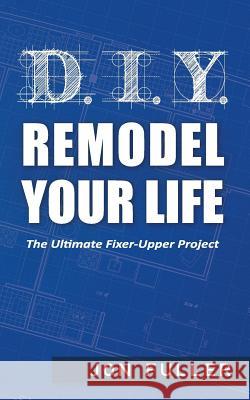 DIY - Remodel Your Life Jon Fuller 9781633900479