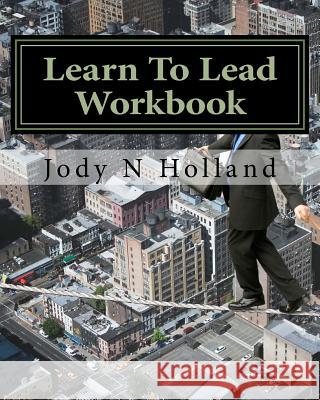 Learn To Lead Workbook: Supervise - Influence - Motivate Holland, Jody N. 9781633900509