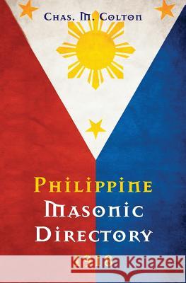 Philippine Masonic Directory 1918 Chas M. Colton 9781633910294 Westphalia Press