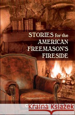 Stories for the American Freemason's Fireside C. W. Towle 9781633910799 Westphalia Press