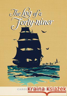 The Log of a Forty-Niner Carolyn Hale Russ 9781633910935 Westphalia Press