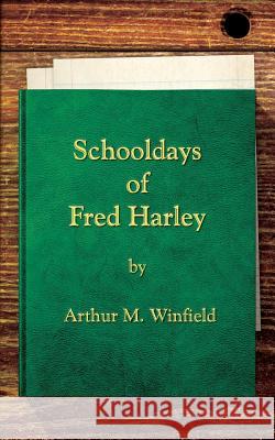 Schooldays of Fred Harley: Or, Rivals for all Honors Winfield, Arthur M. 9781633911147