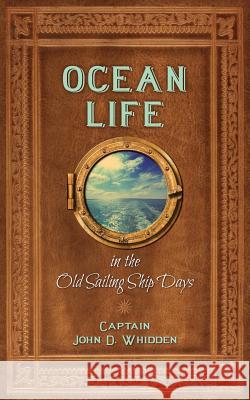 Ocean Life in the Old Sailing Ship Days John D. Whidden 9781633911161