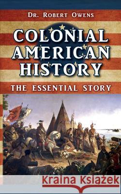 Colonial American History: The Essential Story Dr Robert Owens 9781633911345