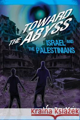 Toward the Abyss: Israel and the Palestinians Dr Alon Ben-Meir 9781633911659 Westphalia Press