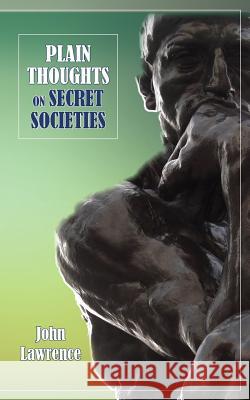 Plain Thoughts on Secret Societies John Lawrence 9781633912137 Westphalia Press