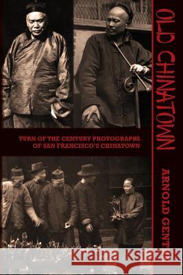 Old Chinatown: Turn of the Century Photographs of San Francisco's Chinatown Arnold Genthe Will Irwin 9781633912274 Westphalia Press