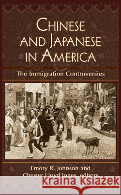 Chinese and Japanese in America: The Immigration Controversies Emory R. Johnson Chester Lloyd Jones 9781633912281