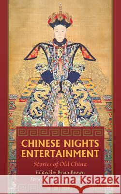 Chinese Nights Entertainments: Stories of Old China Brian Brown Sao-Ke Alfred Sze 9781633912403 Westphalia Press