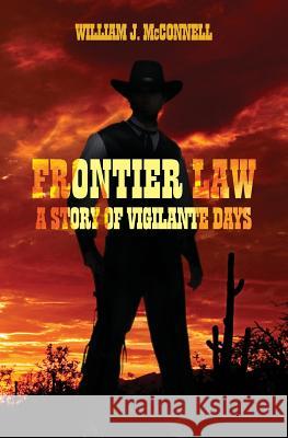 Frontier Law: A Story of Vigilante Days William J. Connell 9781633912571