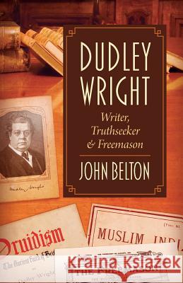 Dudley Wright: Writer, Truthseeker & Freemason John Belton 9781633913363