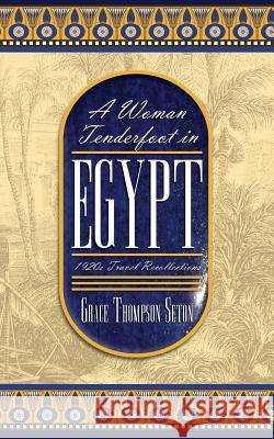 A Woman Tenderfoot in Egypt: 1920s Travel Recollections Grace Thompson Seton 9781633913547