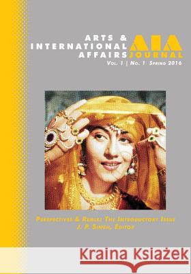Arts & International Affairs: Perspectives & Remix, The Introductory Issue: Volume 1, Number 1 Marschall, Zach 9781633913714 Westphalia Press
