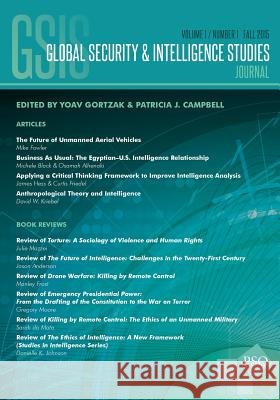 Global Security & Intelligence Studies: Vol. 1, No. 1, Fall 2015 Yoav Gortzak Patricia J. Campbell 9781633914384 Westphalia Press