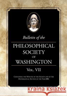 Bulletin of the Philosophical Society of Washington: Volume VII Philosophical Society of Washington 9781633914452 Westphalia Press