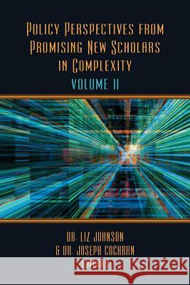 Policy Perspectives from Promising New Scholars in Complexity, Volume II Dr Liz Johnson Dr Joseph Cochran 9781633914674 Westphalia Press