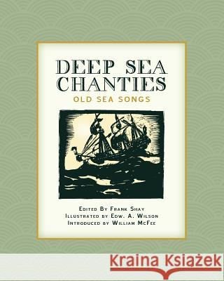 Deep Sea Chanties: Old Sea Songs Edw a. Wilson William McFee Frank Shay 9781633915107