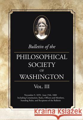 Bulletin of the Philosophical Society of Washington: Volume III Philosophical Society of Washington 9781633915275 Westphalia Press