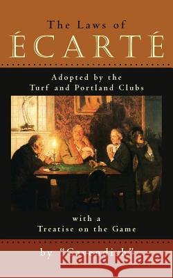 The Laws of Ecarte: The Laws of Écarté, Adopted by The Turf and Portland Clubs with a Treatise on the Game Cavendish 9781633915374 Westphalia Press