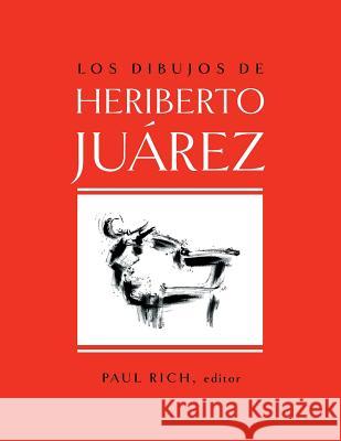 Los Dibujos de Heriberto Juarez / The Drawings of Heriberto Juarez Paul Rich 9781633915534