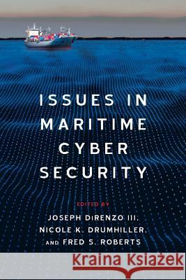 Issues in Maritime Cyber Security Joseph Direnz Nicole K. Drumhiller Fred S. Roberts 9781633915558 Westphalia Press