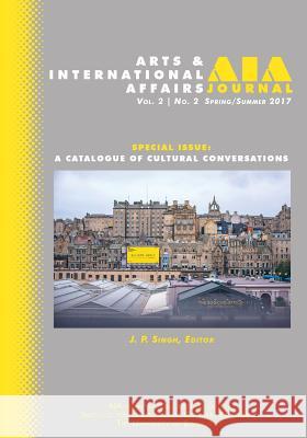Arts & International Affairs: A Catalogue of Cultural Conservations: Spring/Summer 2017: Volume 2, Issue 2 J. P. Singh Zach Marschall 9781633915589 Westphalia Press
