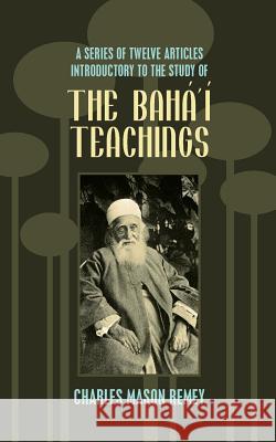A Series of Twelve Articles Introductory to the Study of the Baha'i Teachings Charles Mason Remey 9781633915657 Westphalia Press