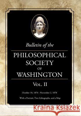 Bulletin of the Philosophical Society of Washington: Volume II Philosophical Society of Washington 9781633915749 Westphalia Press