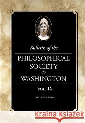 Bulletin of the Philosophical Society of Washington: Volume IX Philosophical Society of Washington 9781633915787 Westphalia Press