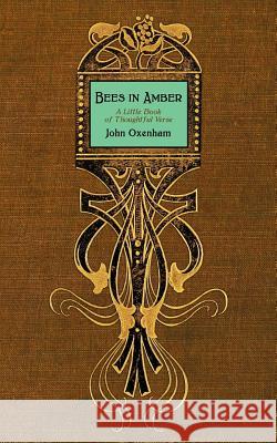 Bees in Amber: A Little Book of Thoughtful Verse John Oxenham 9781633915961 Westphalia Press