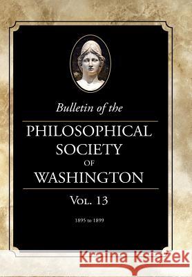 Bulletin of the Philosophical Society of Washington: Volume 13 Philosophical Society of Washington 9781633915978 Westphalia Press