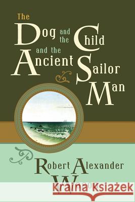 The Dog and the Child and the Ancient Sailor Man Robert Alexander Wason 9781633916616 Westphalia Press