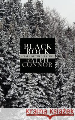Black Rock: A Tale of the Selkirks Ralph Connor 9781633916869 Westphalia Press