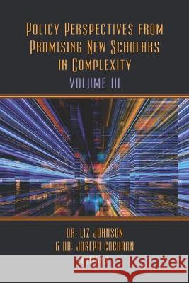 Policy Perspectives from Promising New Scholars in Complexity: Volume III Joseph Cochran Liz Johnson 9781633918634 Westphalia Press