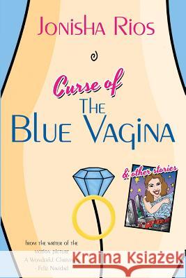 Curse of The Blue Vagina and Other Stories Rios, Jonisha 9781633930148 Savvy Literary Services/ Cafe Con Leche Books
