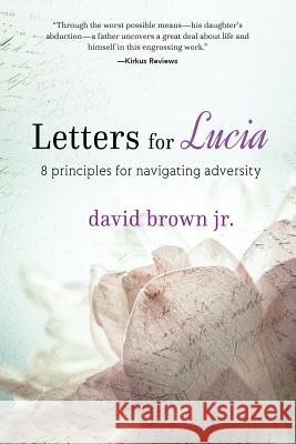 Letters for Lucia: 8 Principles for Navigating Adversity Jr. David Brown David Brow 9781633931930 Koehler Books