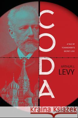 Coda: A Tale of Tchaikovsky's Secret Love Arthur J. Levy 9781633933033