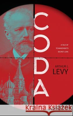 Coda: A Tale of Tchaikovsky's Secret Love Arthur J. Levy 9781633933057 Koehler Books