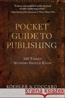 Pocket Guide to Publishing: 100 Things Authors Should Know John L. Koehler Joe Coccaro 9781633933224