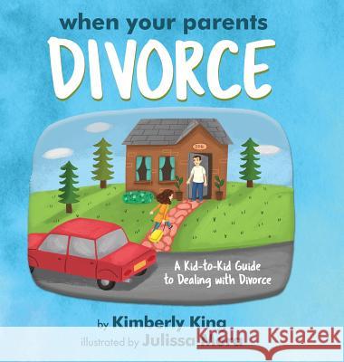 When Your Parents Divorce: A Kid-to-Kid Guide to Dealing with Divorce King, Kimberly 9781633934467