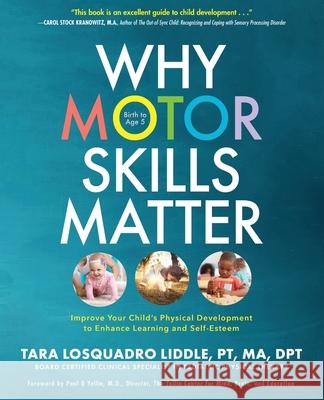 Why Motor Skills Matter: Improve Your Child's Physical Development to Enhance Learning and Self-Esteem Tara Losquadro Liddle 9781633934573