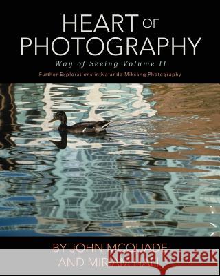 Heart of Photography: Further Explorations in Nalanda Miksang Photography John McQuade Miriam Hall 9781633934979 Miriam Hall