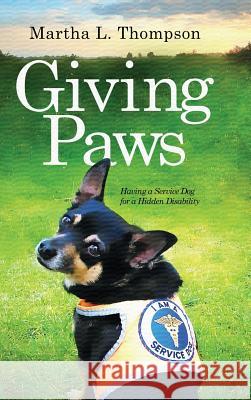 Giving Paws: Having a Service Dog for a Hidden Disability Martha L. Thompson 9781633935013